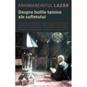 Despre bolile tainice ale sufletului - arhimandritul Lazar Abasidze imagine