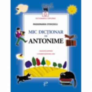 Mic dictionar de antonime - Passionaria Stoicescu imagine