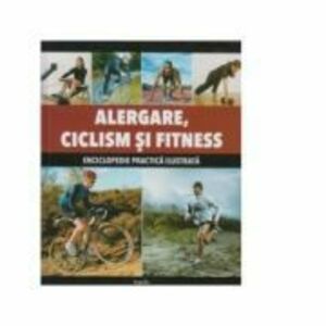 Alergare, Ciclism si Fitness. Enciclopedie practica ilustrata imagine