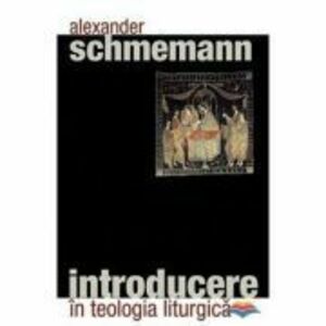 Introducere in teologia liturgica - pr. Alexander Schmemann imagine