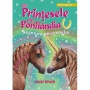 Printesele din Ponilandia. Aventura unicornului (editie cartonata) - Chloe Ryder imagine