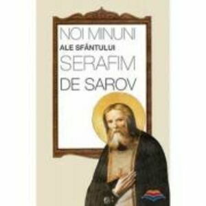 Noi minuni ale Sfantului Serafim de Sarov. Traducere din limba rusa de Oxana Toporcean imagine