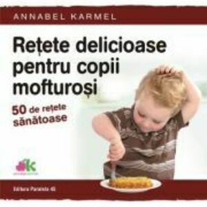 Retete delicioase pentru copii mofturosi. 50 de retete sanatoase - Annabel Karmel imagine