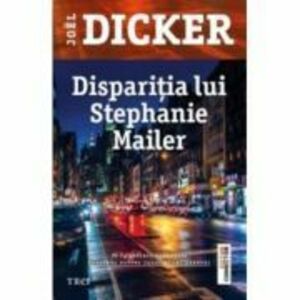 Disparitia lui Stephanie Mailer - Joel Dicker. Traducere de Doru Mares imagine