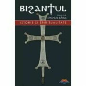 Bizantul, istorie si spiritualitate. Editia a doua - pr. dr. Emanoil Babus imagine