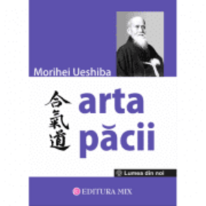 Arta Pacii - Morihei Ueshiba. Traducere de Victoria Dragomir imagine
