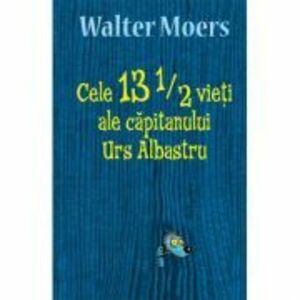 Cele 13 1/2 vieti ale capitanului Urs Albastru - Walter Moers imagine
