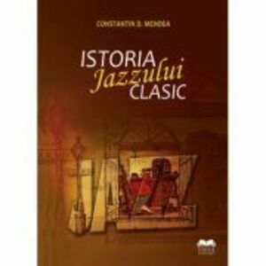 Istoria jazzului clasic - Constantin D. Mendea imagine