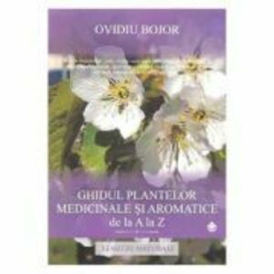 Ghidul plantelor medicinale si aromatice de la A la Z | Ovidiu Bojor imagine