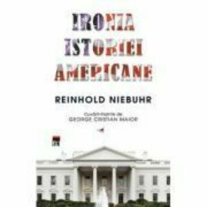 Ironia istoriei americane - Reinhold Niebuhr imagine