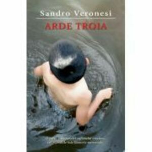 Arde Troia - Sandro Veronesi imagine