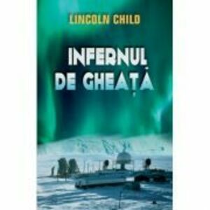 Infernul de gheata - Lincoln Child imagine