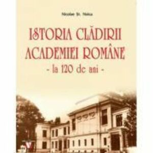 Istoria cladirii Academiei Romane la 120 de ani - Nicolae St. Noica imagine