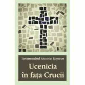 Ucenicia in fata Crucii - Ieromonahul Antonie Romeos imagine
