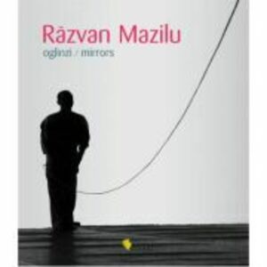 Razvan Mazilu. Oglinzi / Mirrors imagine