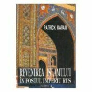 Revenirea islamului in fostul Imperiu rus - Patrick Karam imagine