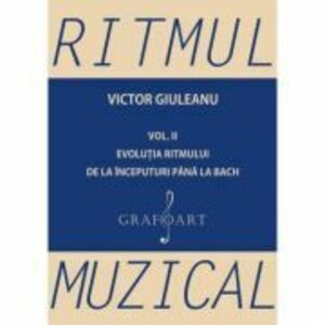 Ritmul muzical, volumul 2. Evolutia ritmului de la inceputuri pana la Bach - Victor Giuleanu imagine
