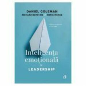 Inteligenta emotionala in Leadership - Daniel Goleman, Richard Boyatzis, Annie McKee imagine