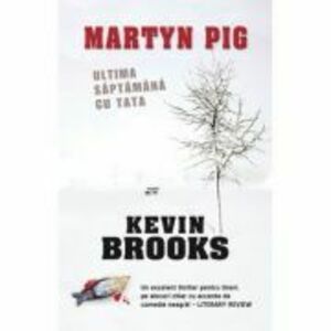 Martyn Pig. Ultima saptamana cu tata - Kevin Brooks imagine