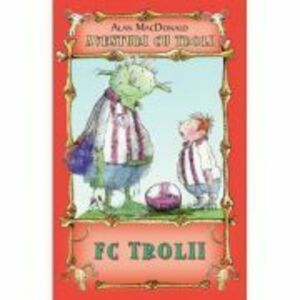 FC Trolii. Aventuri cu troli volumul 4 - Alan MacDonald imagine