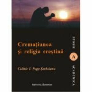 Crematiunea si religia crestina - Calinic I. Popp Serboianu imagine