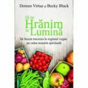 Sa ne hranim in lumina - Doreen Virtue, Becky Black imagine