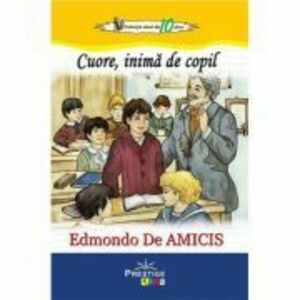 Cuore, inima de copil (Colectia Elevi de 10 plus) - Edmondo De Amicis imagine