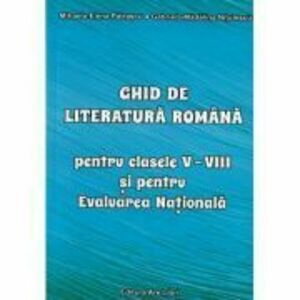 Ghid de literatura romana pentru clasele 5 - 8 si pentru Evaluarea Nationala - Mihaela-Elena Patrascu imagine