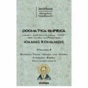 Dogmatica empirica dupa invataturile prin viu grai ale Parintelui Ioannis Romanidis. Vol. II imagine