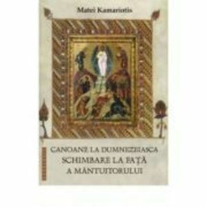 Canoane la dumnezeiasca Schimbare la Fata a Mantuitorului - Matei Kamariotis imagine