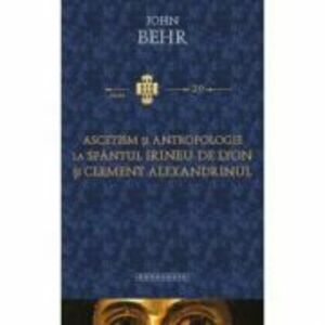 Ascetism si antropologie la Sfantul Irineu de Lyon si Clement Alexandrinul - Pr. John Behr imagine