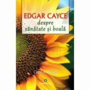 Edgar Cayce despre sanatate si boala. Remedii si solutii eficiente la indemana tuturor - Carol A. Baraff imagine