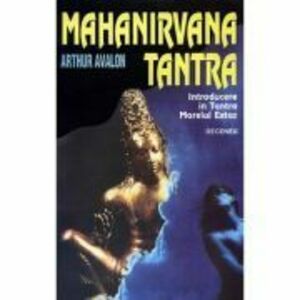 Mahanirvana Tantra. Introducere în Tantra Marelui Extaz - Arthur Avalon imagine