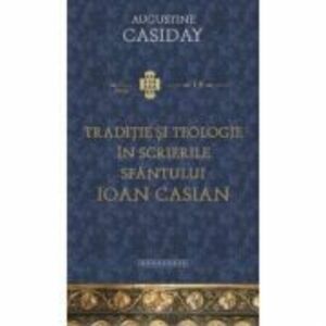 Traditie si teologie in scrierile Sfantului Ioan Casian - Augustine Casiday imagine
