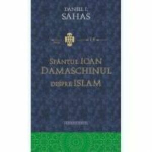Sfantul Ioan Damaschinul despre Islam - "erezia ismaelitilor" - Daniel J. Sahas imagine