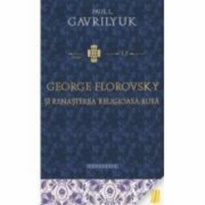 George Florovsky si renasterea religioasa rusa - Paul L. Gavrilyuk imagine