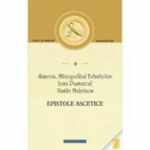 Epistole ascetice - Simeon, Mitropolitul Evhaitelor, Ioan Pustnicul, Vasile Maleinos imagine