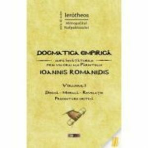 Dogmatica empirica dupa invataturile prin viu grai ale Parintelui Ioannis Romanidis. Volumul 1 - IPS Ierotheos Vlachos, Mitropolitul Nafpaktosului imagine