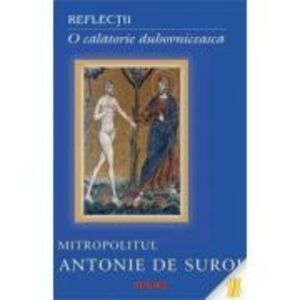Reflectii. O calatorie duhovniceasca - Mitropolitul Antonie de Suroj imagine
