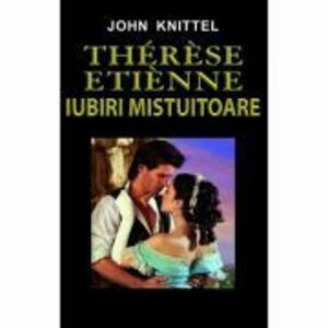 Therese Etienne, Iubiri Mistuitoare - John Knittel imagine