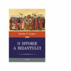 O istorie a Bizantului (editia a 2-a) - Timothy E. Gregory imagine