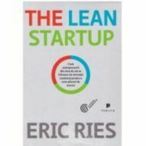 The Lean Startup. Cum antreprenorii din ziua de azi se folosesc de inovatia continua pentru a crea afaceri de succes - Eric Ries imagine