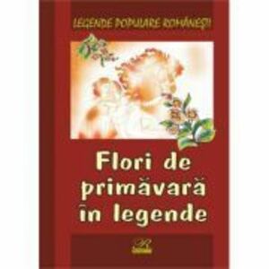 Legende populare romanesti. Flori de primavara in legende imagine
