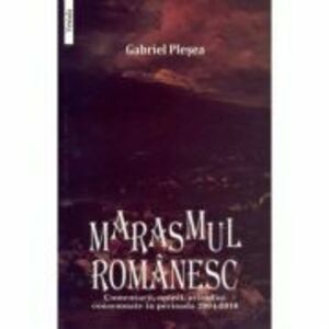 MARASMUL ROMANESC. Comentarii, opinii, atitudini consemnate in perioada 2004-2010 - Gabriel Plesea imagine