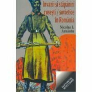 Invazii si stapaniri rusesti si sovietice in Romania - Nicolae I. Arnautu imagine