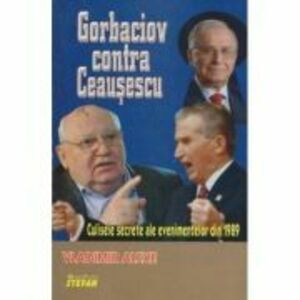 Gorbaciov contra Ceausescu - Vladimir Alexe imagine