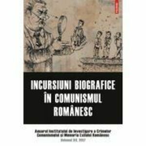Incursiuni biografice in comunismul romanesc. Anuarul Institutului de Investigare a Crimelor Comunismului si Memoria Exilului Romanesc. Volumul 12, 20 imagine