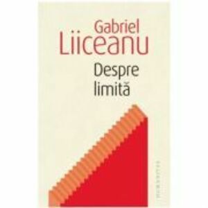 Despre limita - Gabriel Liiceanu imagine