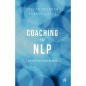 Coaching cu NLP. Cum sa fii un coach de succes - Editia a III-a - Joseph O'Connor imagine