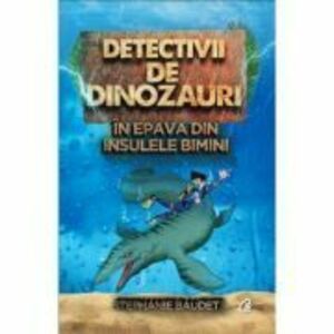 Detectivii de dinozauri in epava din Insulele Bimini. A doua carte - Stephanie Baudet imagine